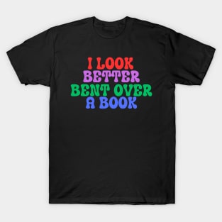 I Look Better Bent Over A Book T-Shirt